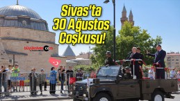 Sivas’ta 30 Ağustos Coşkusu!