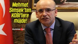 Mehmet Şimşek’ten KOBİ’lere müjde!