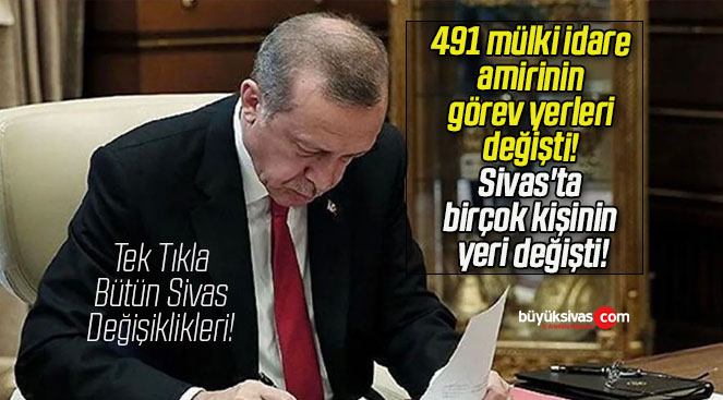 491 mülki idare amirinin görev yerleri değişti! Sivas’ta birçok kişinin yeri değişti!