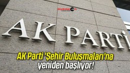 AK Parti ‘Şehir Buluşmaları’na yeniden başlıyor!