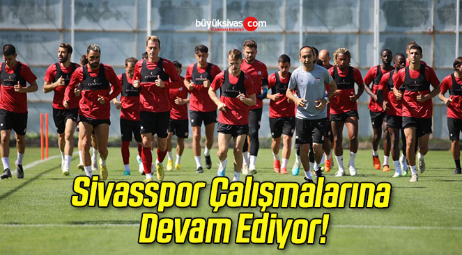 Sivasspor Çalışmalarına Devam Ediyor!