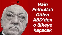 Hain Fethullah Gülen ABD’den o ülkeye kaçacak