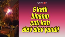 5 katlı binanın çatı katı alev alev yandı!