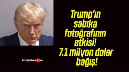 Trump’ın sabıka fotoğrafının etkisi! 7.1 milyon dolar bağış!