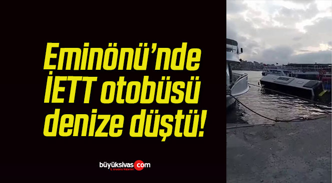 Eminönü’nde İETT otobüsü denize düştü!