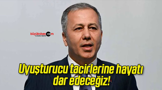 Uyuşturucu tacirlerine hayatı dar edeceğiz!