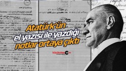 Atatürk’ün el yazısı ile yazdığı notlar ortaya çıktı