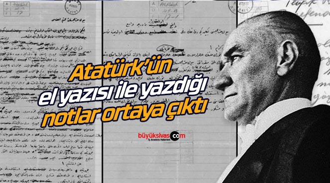 Atatürk’ün el yazısı ile yazdığı notlar ortaya çıktı