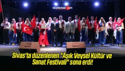 Sivas’ta düzenlenen “Aşık Veysel Kültür ve Sanat Festivali” sona erdi!