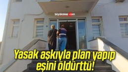 Yasak aşkıyla plan yapıp eşini öldürttü!