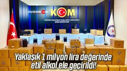 Yaklaşık 1 milyon lira değerinde etil alkol ele geçirildi!