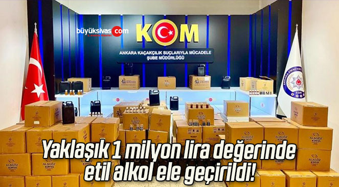 Yaklaşık 1 milyon lira değerinde etil alkol ele geçirildi!