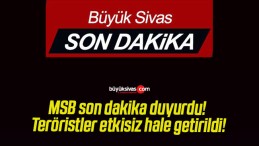 MSB son dakika duyurdu! Teröristler etkisiz hale getirildi!