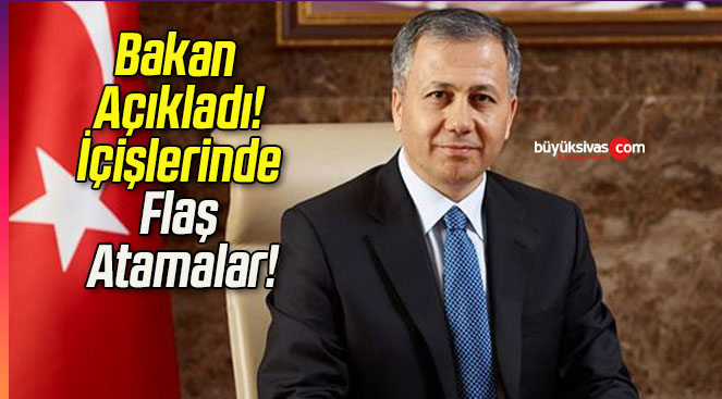 Bakan Açıkladı! İçişlerinde Flaş Atamalar!