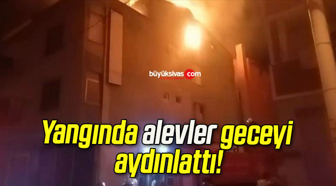 Yangında alevler geceyi aydınlattı!