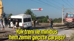 Yük treni ile minibüs hem zemin geçitte çarpıştı!