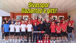 Sivasspor Gaziantep’e gitti!