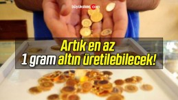 Artık en az 1 gram altın üretilebilecek!