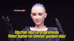 Oğuzhan Uğur’un programında Robot Sophia’nın yanıtları gündem oldu!