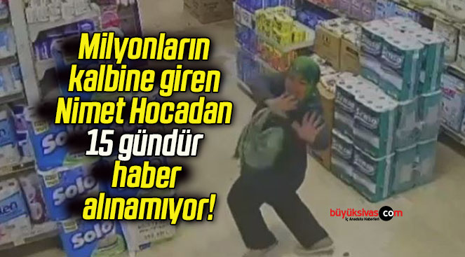 Milyonların kalbine giren Nimet Hocadan 15 gündür haber alınamıyor!