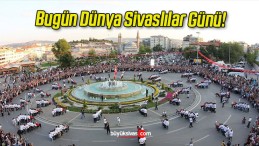 Bugün Dünya Sivaslılar Günü!