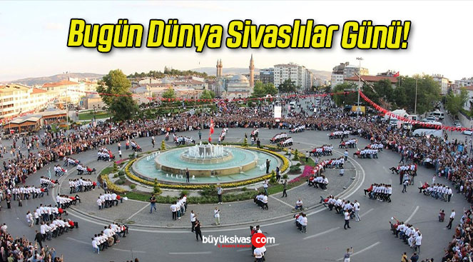 Bugün Dünya Sivaslılar Günü!