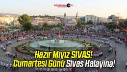 Hazır Mıyız SİVAS! Cumartesi Günü Sivas Halayına!