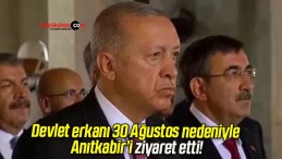 Devlet erkanı 30 Ağustos nedeniyle Anıtkabir’i ziyaret etti!