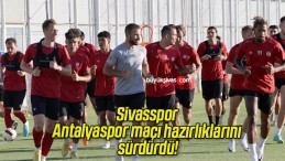 Sivasspor Antalyaspor maçı hazırlıklarını sürdürdü!