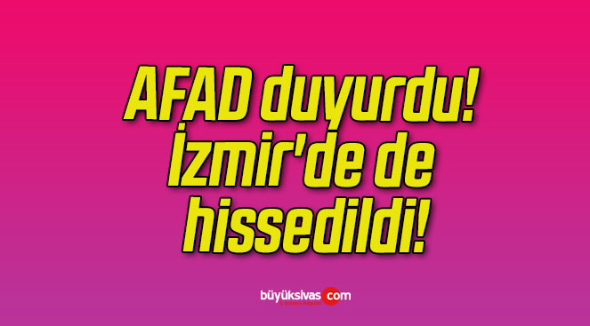 AFAD duyurdu! İzmir’de de hissedildi!