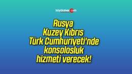 Rusya Kuzey Kıbrıs Türk Cumhuriyeti’nde konsolosluk hizmeti verecek!