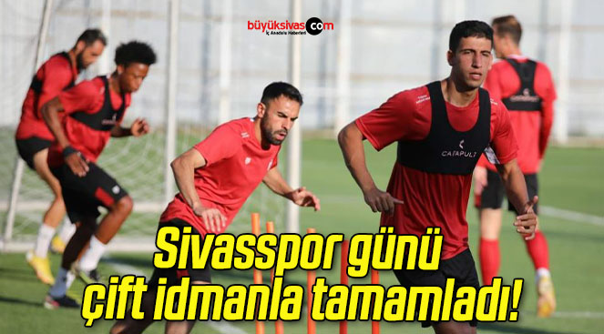 Sivasspor günü çift idmanla tamamladı!