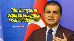 Tüm inançların özgürce yaşaması insanlık idealidir!