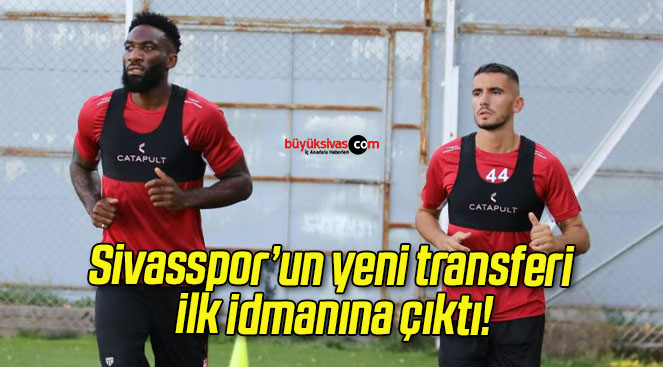 Sivasspor’un yeni transferi ilk idmanına çıktı!