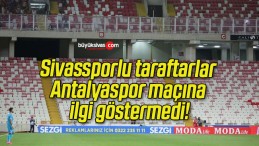 Sivassporlu taraftarlar Antalyaspor maçına ilgi göstermedi!