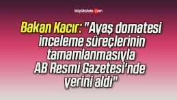 Bakan Kacır: “Ayaş domatesi, inceleme süreçlerinin tamamlanmasıyla AB Resmi Gazetesi’nde yerini aldı”