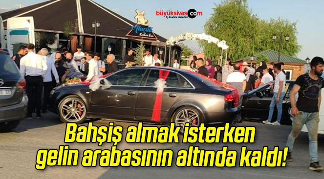 Bahşiş almak isterken gelin arabasının altında kaldı!