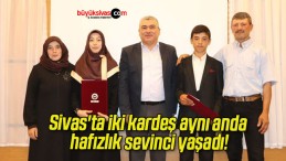 Sivas’ta iki kardeş aynı anda hafızlık sevinci yaşadı!