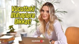 Vücuttaki İltihaplara Dikkat!