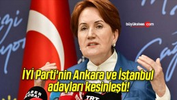 İYİ Parti’nin Ankara ve İstanbul adayları kesinleşti!