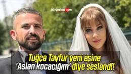 Tuğçe Tayfur yeni eşine ‘Aslan kocacığım’ diye seslendi!