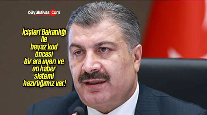 İçişleri Bakanlığı ile beyaz kod öncesi bir ara uyarı ve ön haber sistemi hazırlığımız var!