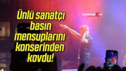 Ünlü sanatçı basın mensuplarını konserinden kovdu!