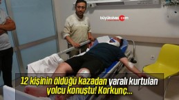 12 kişinin öldüğü kazadan yaralı kurtulan yolcu konuştu! Korkunç…