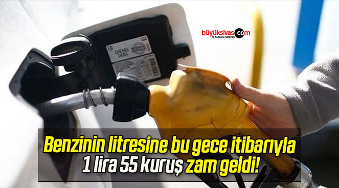 Benzinin litresine bu gece itibarıyla 1 lira 55 kuruş zam geldi!