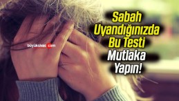 Sabah Uyandığınızda Bu Testi Mutlaka Yapın!