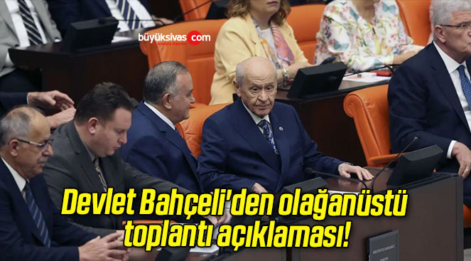 Devlet Bahçeli’den olağanüstü toplantı açıklaması!