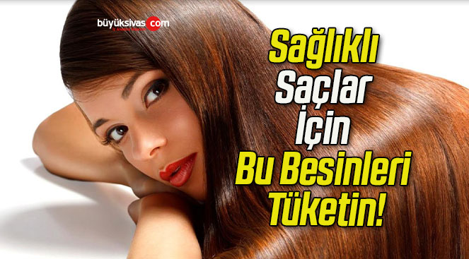 Sağlıklı Saçlar İçin Bu Besinleri Tüketin!