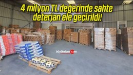 4 milyon TL değerinde sahte deterjan ele geçirildi!