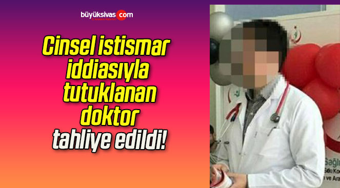 Cinsel istismar iddiasıyla tutuklanan doktor tahliye edildi!